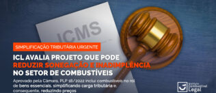 Confira as considerações do Instituto Combustível Legal (ICL) sobre o PLP 18/22, que visa a limitar as alíquotas de ICMS sobre combustíveis